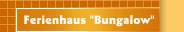 Ferienhaus "Bungalow"